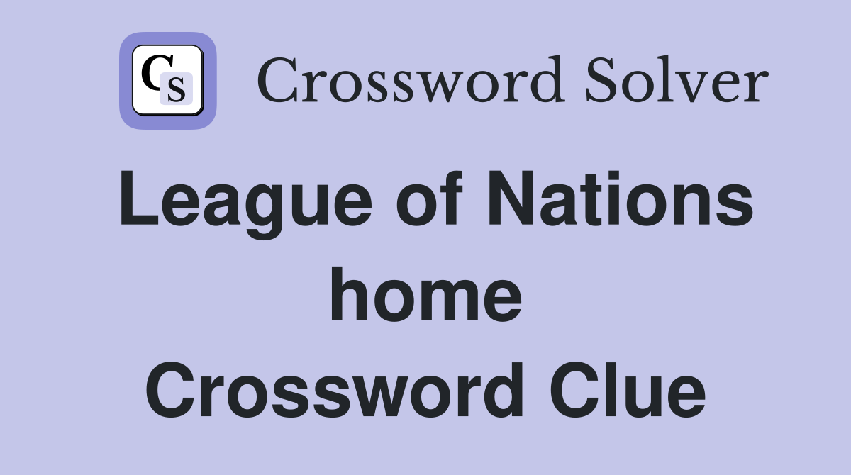 League of Nations home Crossword Clue
