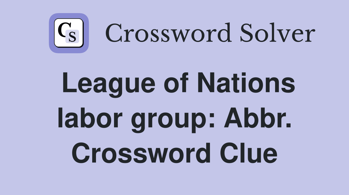League of Nations labor group: Abbr. Crossword Clue