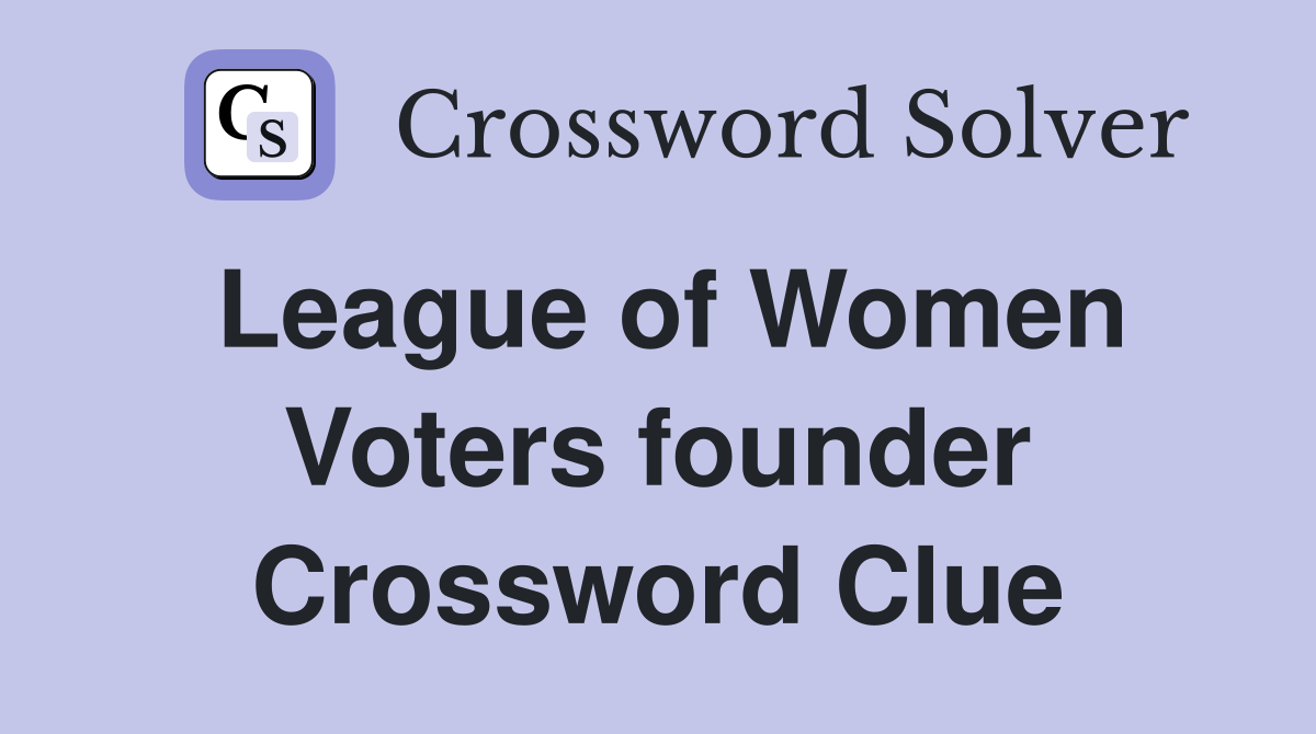 League of Women Voters founder Crossword Clue