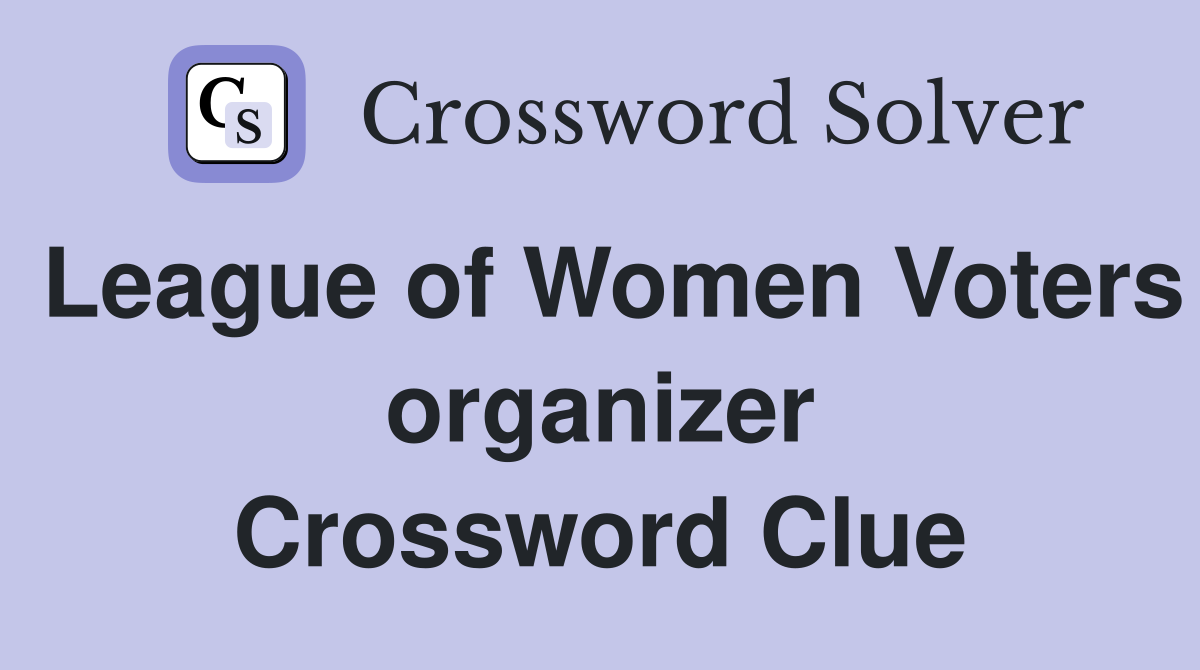 League of Women Voters organizer Crossword Clue