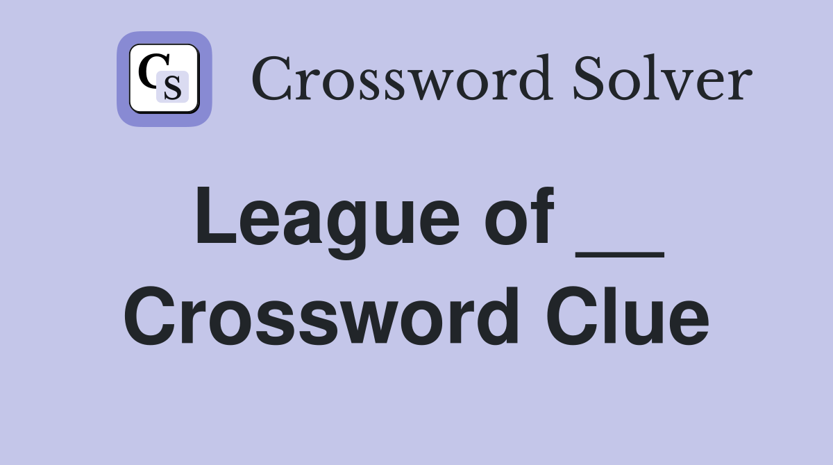 League of __ Crossword Clue