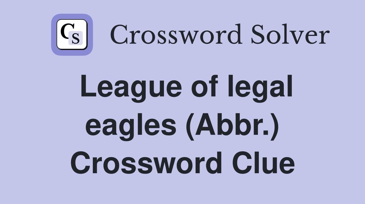 League of legal eagles (Abbr.) Crossword Clue