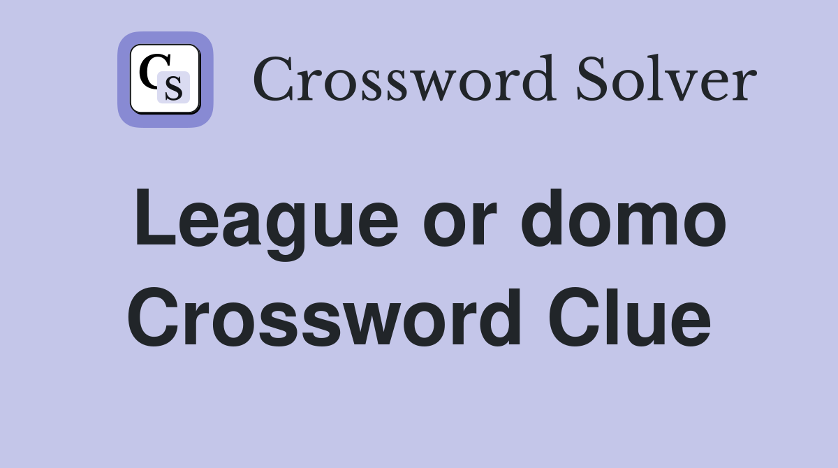League or domo Crossword Clue