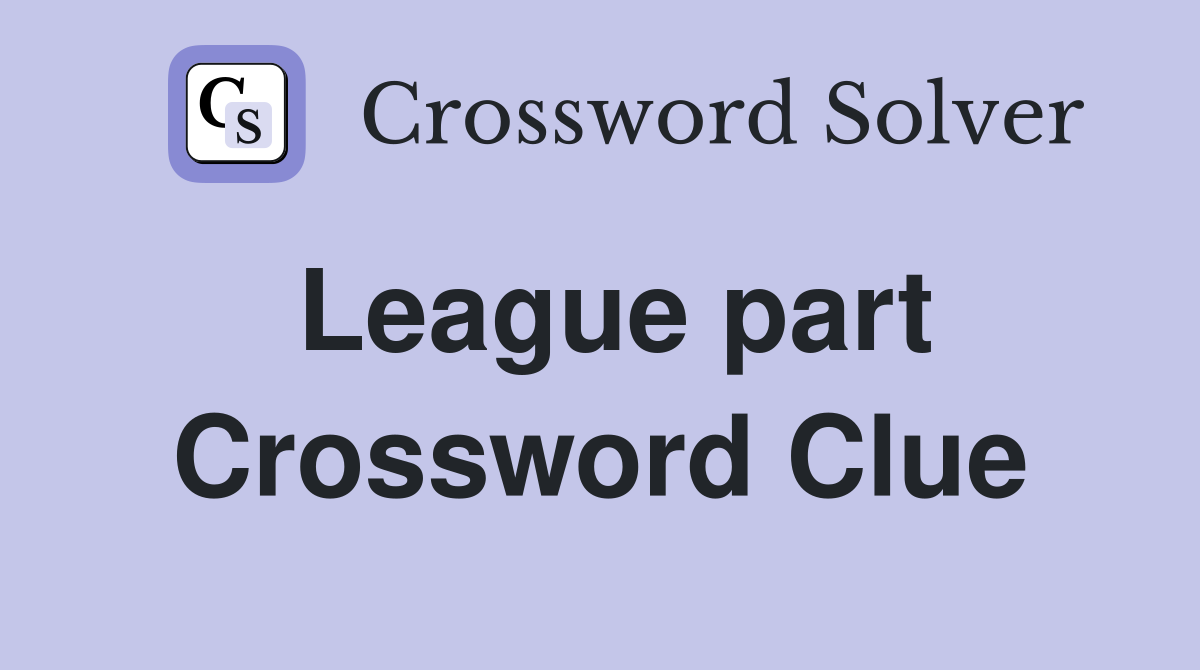 League part Crossword Clue