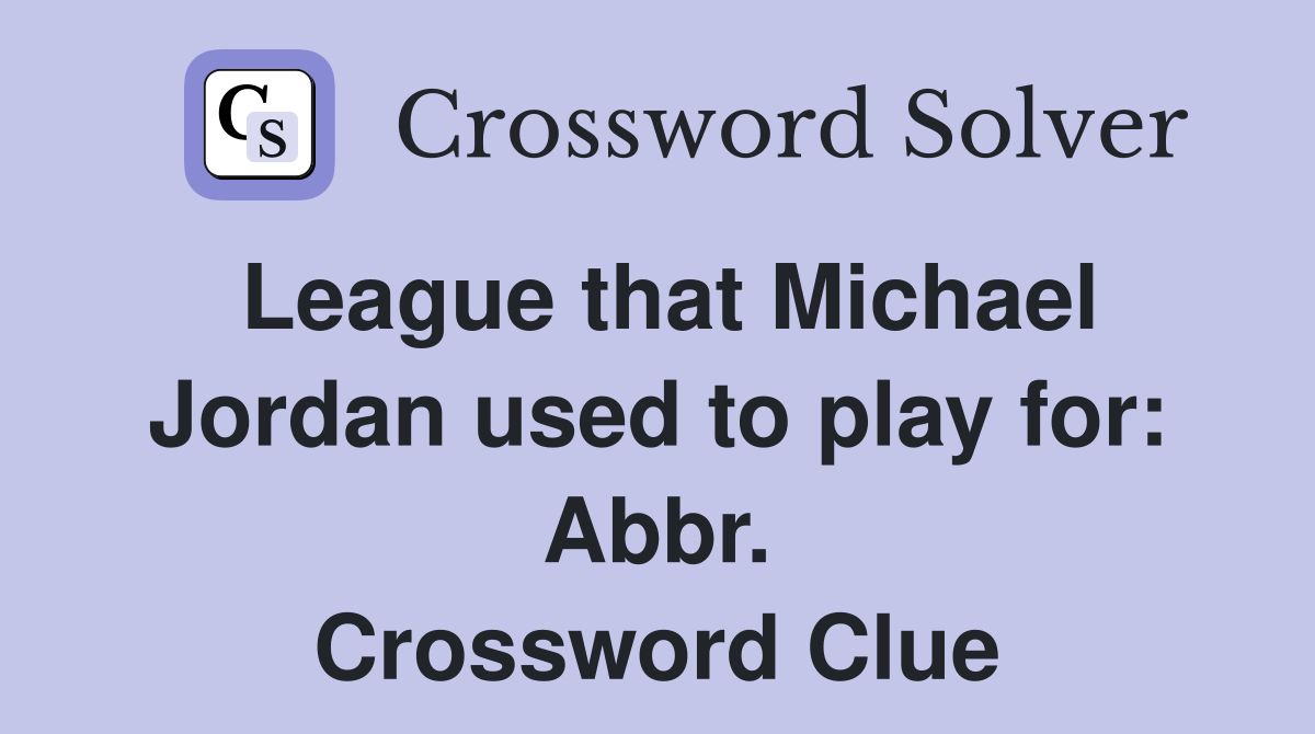 League that Michael Jordan used to play for: Abbr. Crossword Clue