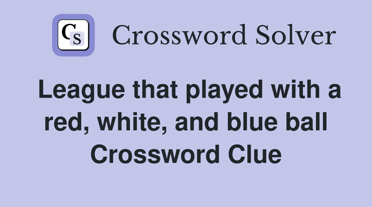 League that played with a red, white, and blue ball Crossword Clue