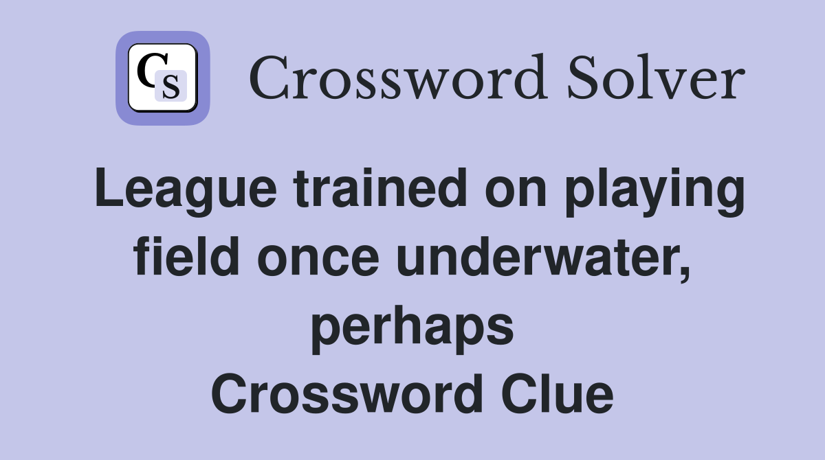 League trained on playing field once underwater, perhaps Crossword Clue