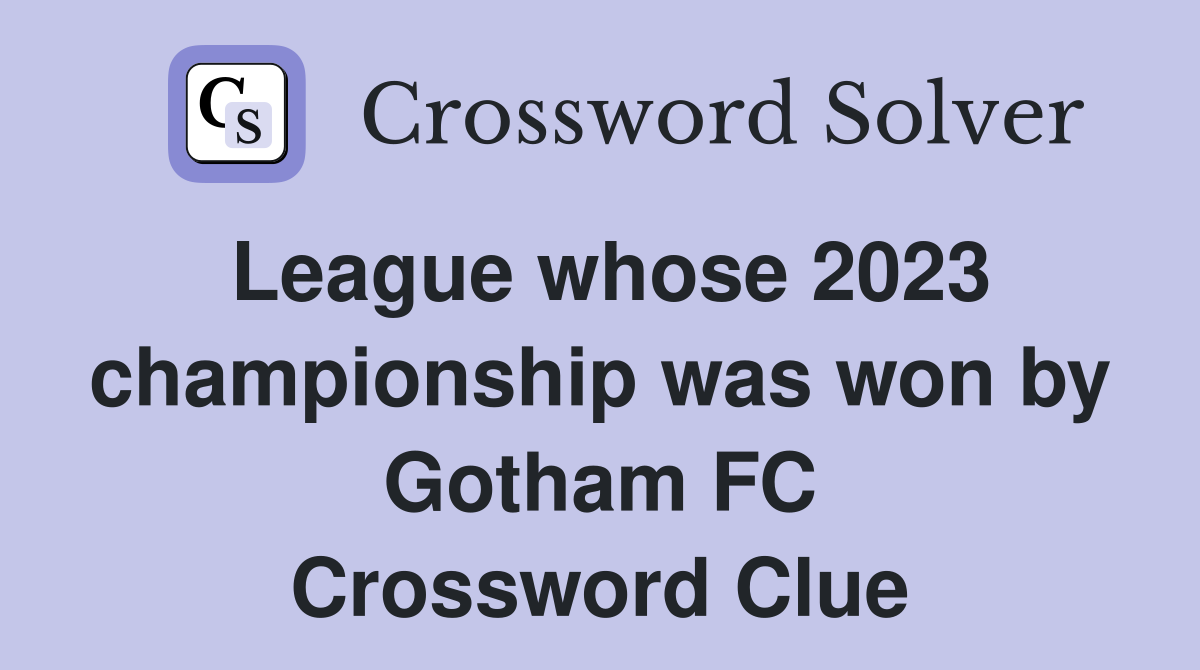 League whose 2023 championship was won by Gotham FC Crossword Clue