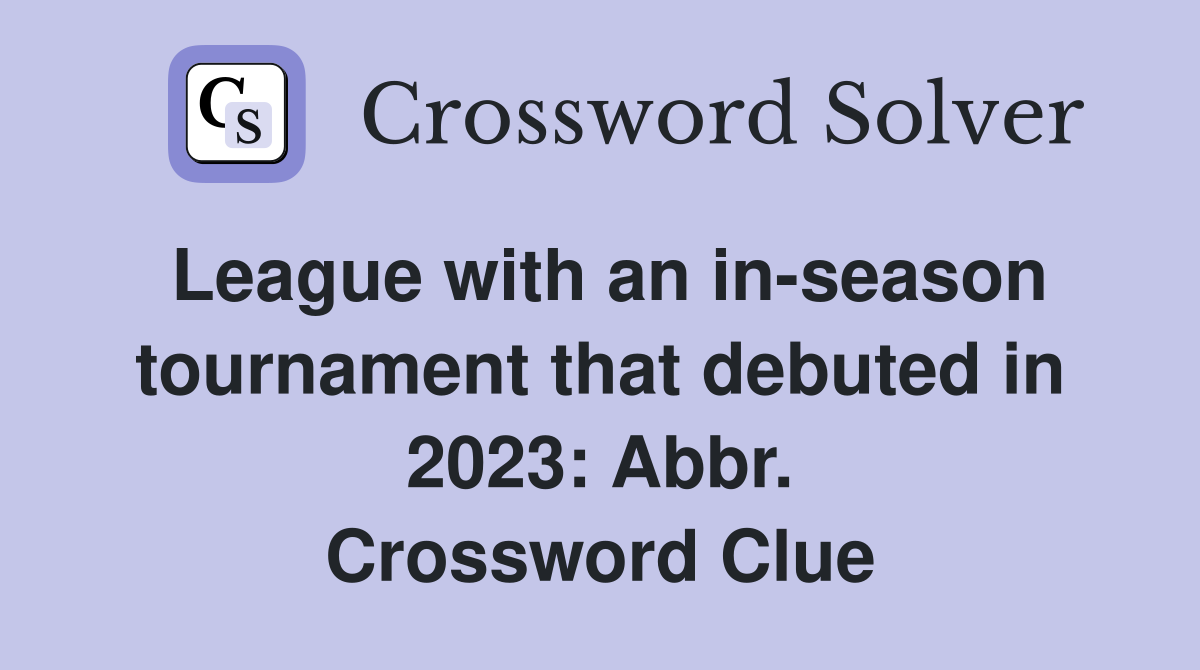 League with an in-season tournament that debuted in 2023: Abbr. Crossword Clue