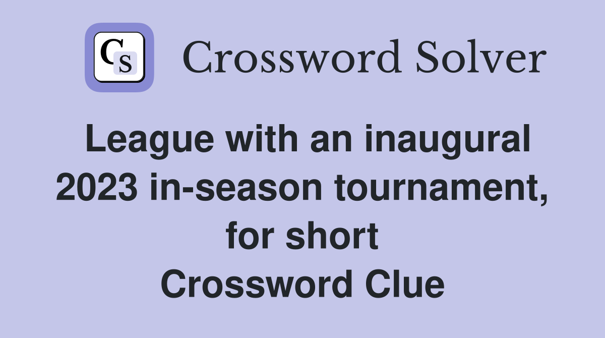 League with an inaugural 2023 in-season tournament, for short Crossword Clue