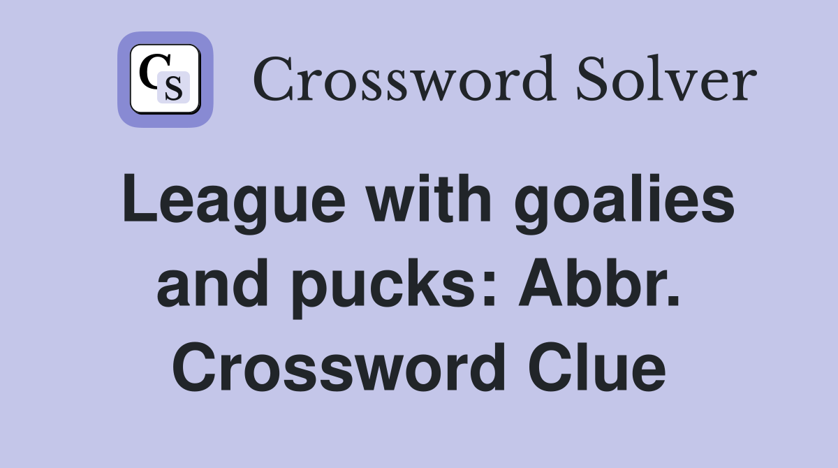 League with goalies and pucks: Abbr. Crossword Clue