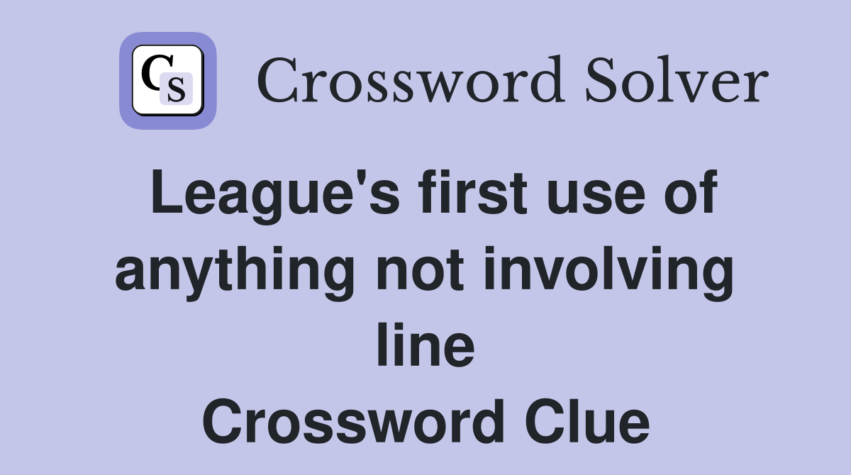 League's first use of anything not involving line Crossword Clue