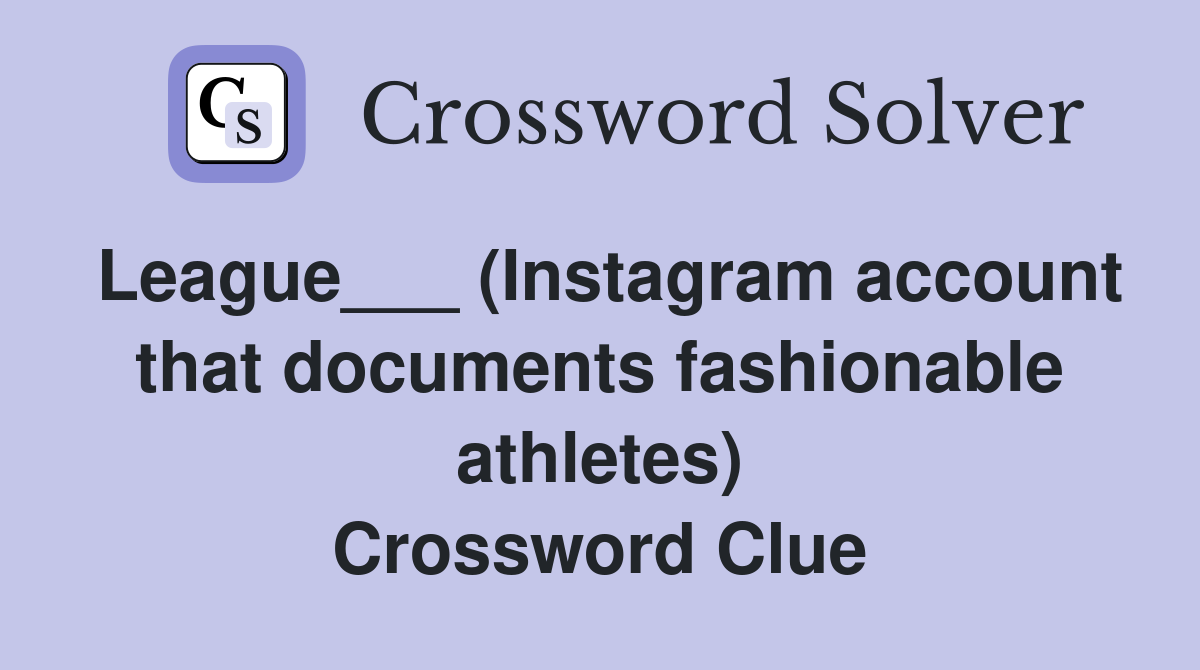 League___ (Instagram account that documents fashionable athletes) Crossword Clue