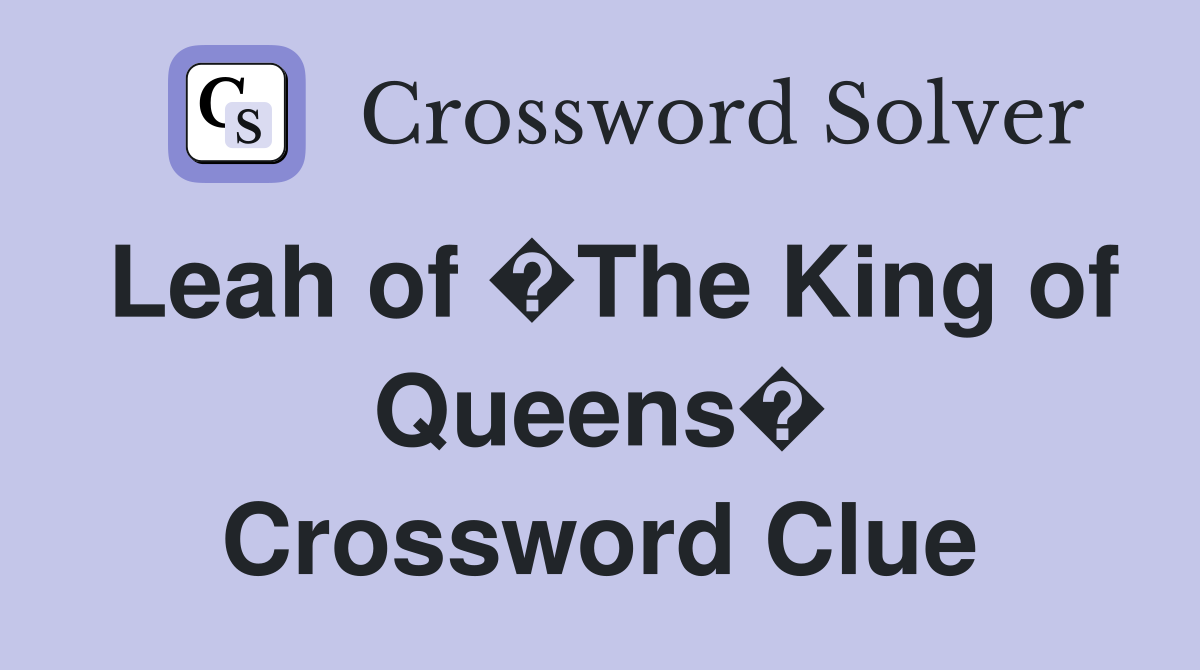 Leah of �The King of Queens� Crossword Clue