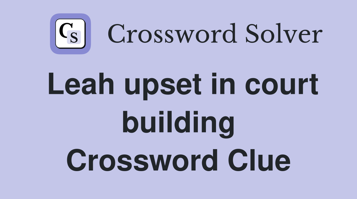 Leah upset in court building Crossword Clue