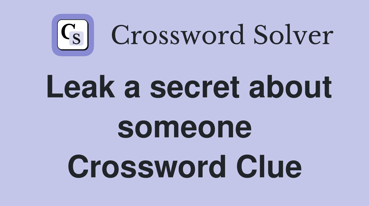 Leak a secret about someone Crossword Clue