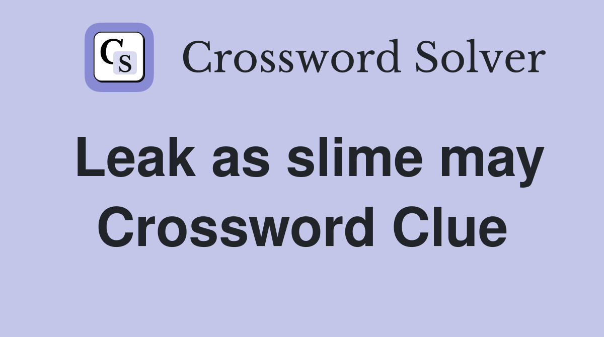 Leak as slime may Crossword Clue