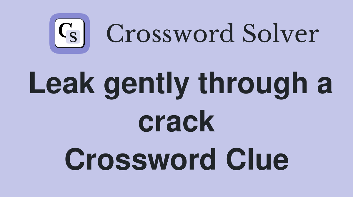 Leak gently through a crack Crossword Clue