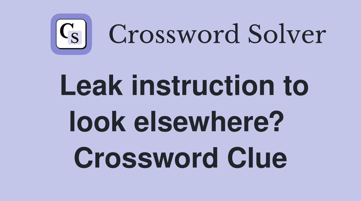 Leak instruction to look elsewhere?  Crossword Clue
