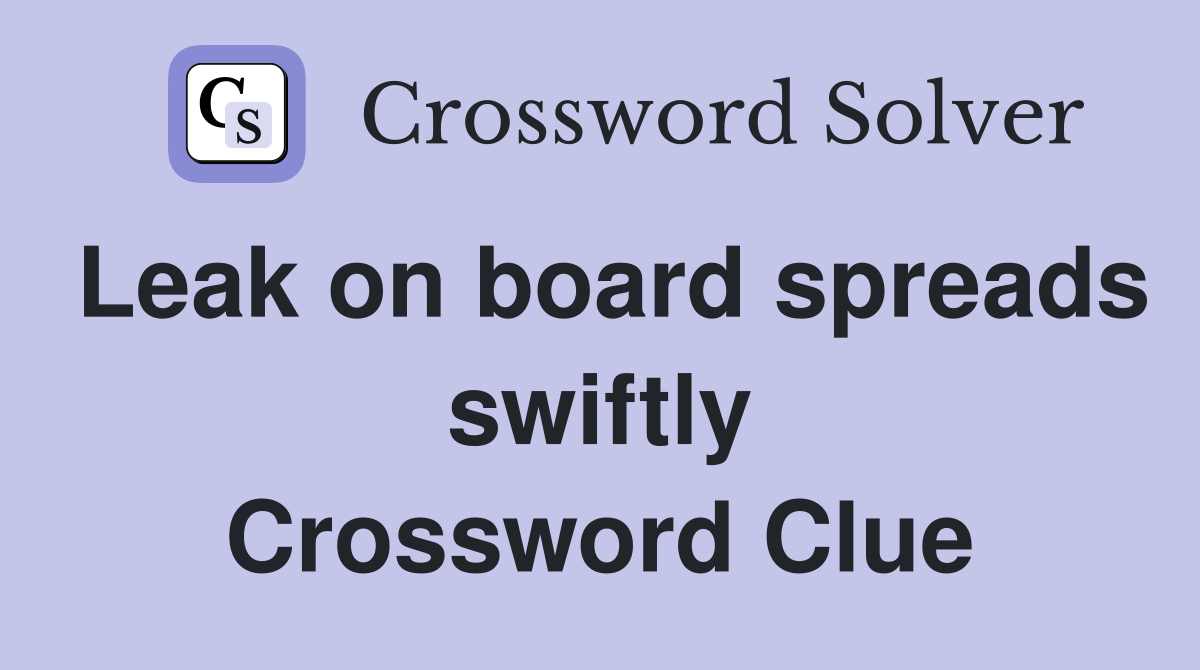 Leak on board spreads swiftly Crossword Clue