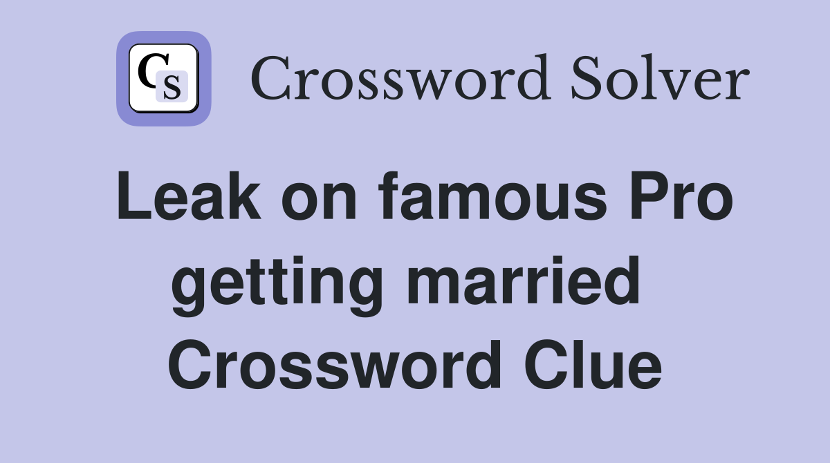 Leak on famous Pro getting married  Crossword Clue