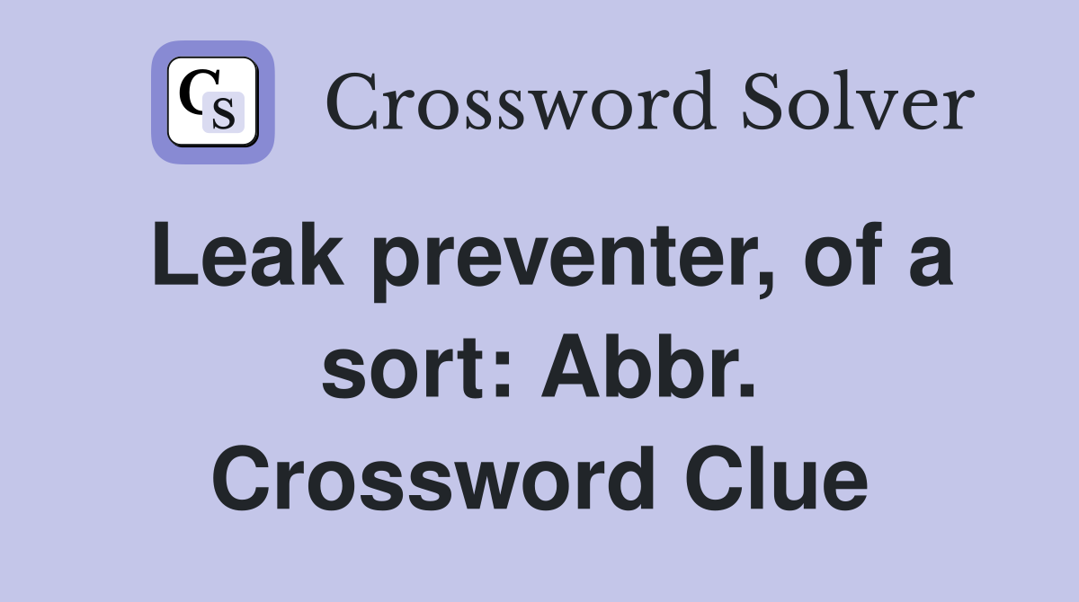 Leak preventer, of a sort: Abbr. Crossword Clue