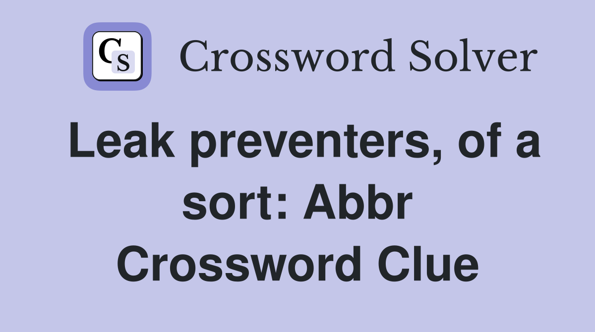 Leak preventers, of a sort: Abbr Crossword Clue