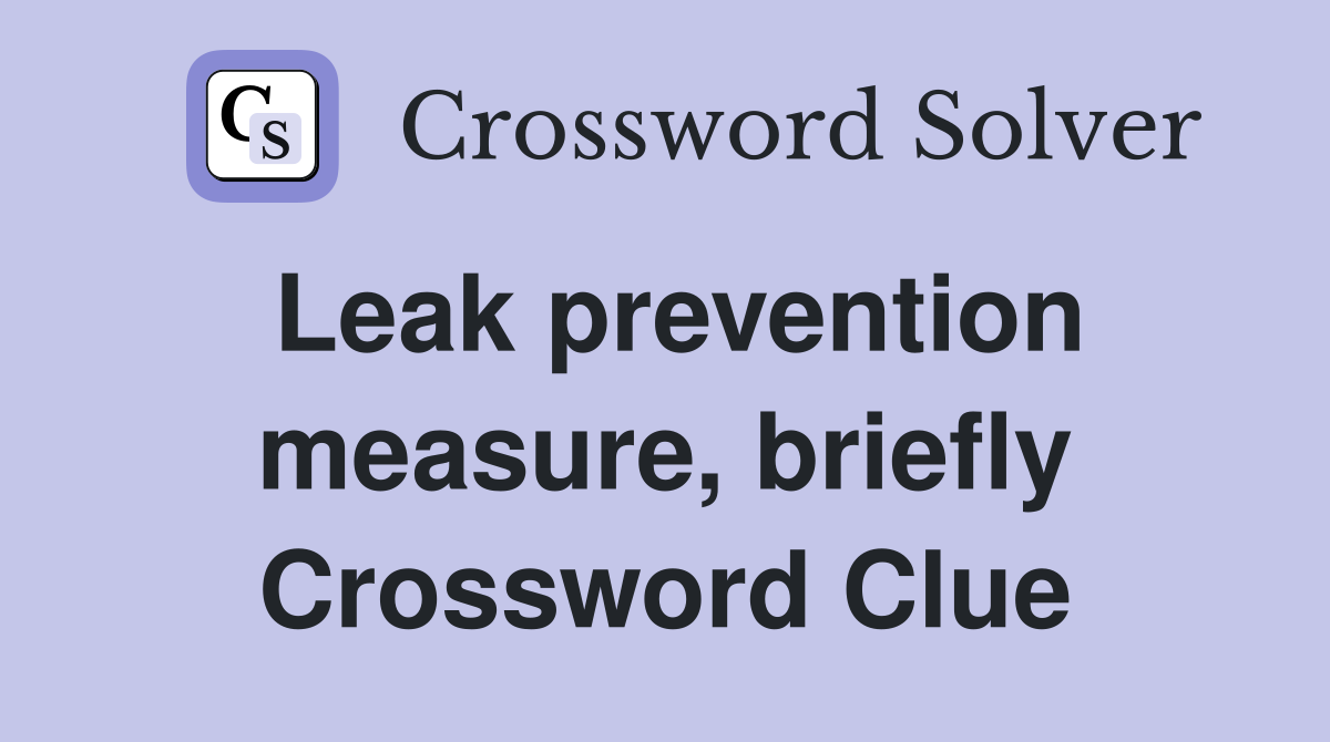 Leak prevention measure, briefly Crossword Clue
