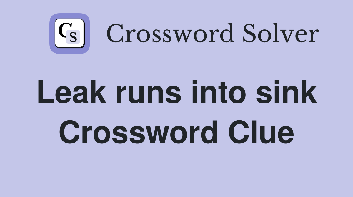 Leak runs into sink  Crossword Clue