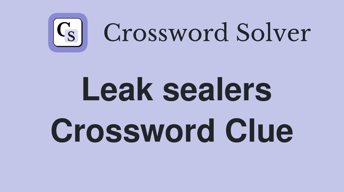 Leak sealers Crossword Clue