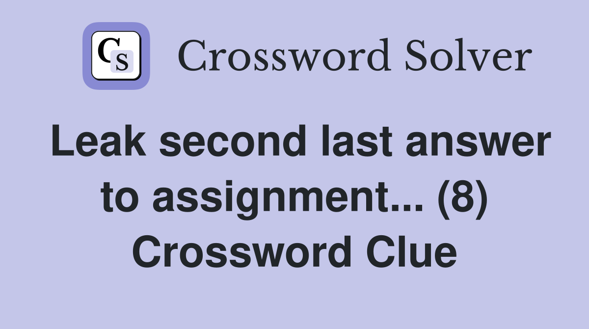 Leak second last answer to assignment... (8) Crossword Clue