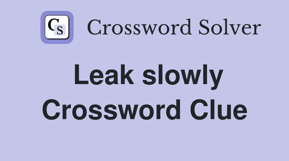 Leak slowly Crossword Clue Answers Crossword Solver