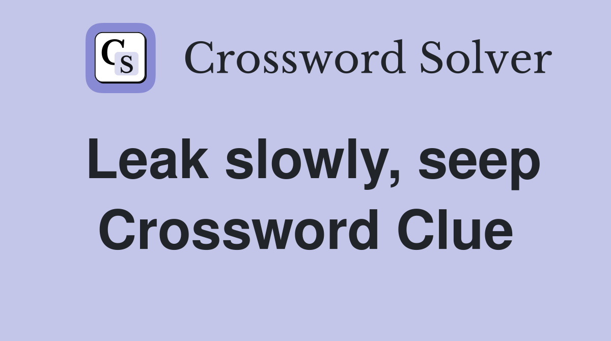 Leak slowly, seep Crossword Clue