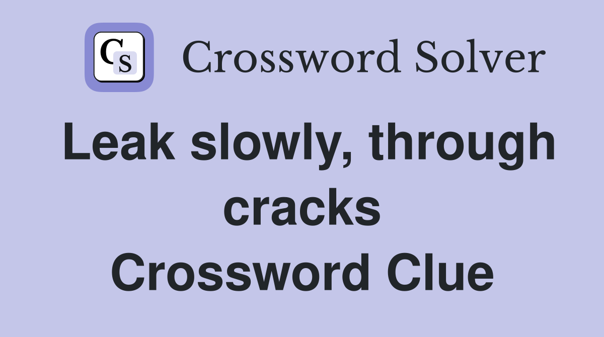 Leak slowly, through cracks Crossword Clue
