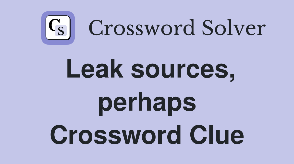 Leak sources, perhaps Crossword Clue
