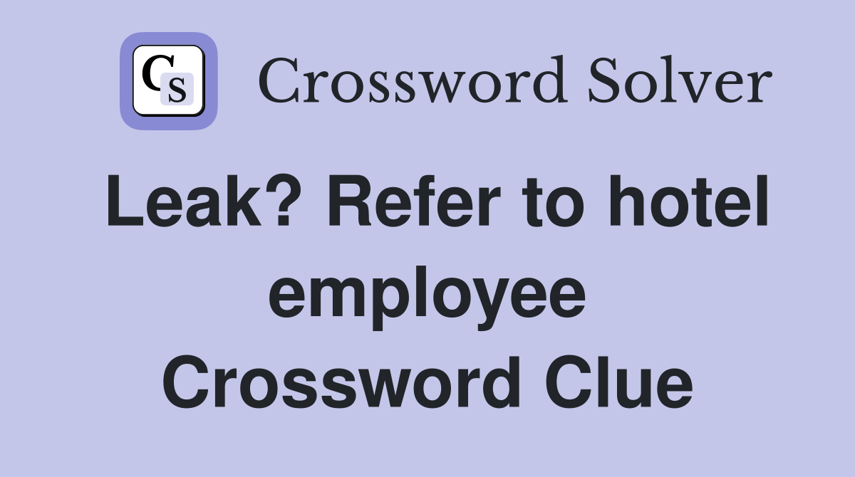 Leak? Refer to hotel employee Crossword Clue