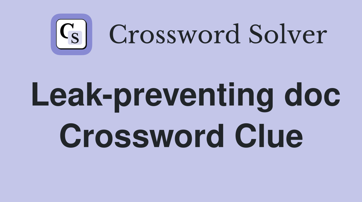 Leak-preventing doc Crossword Clue