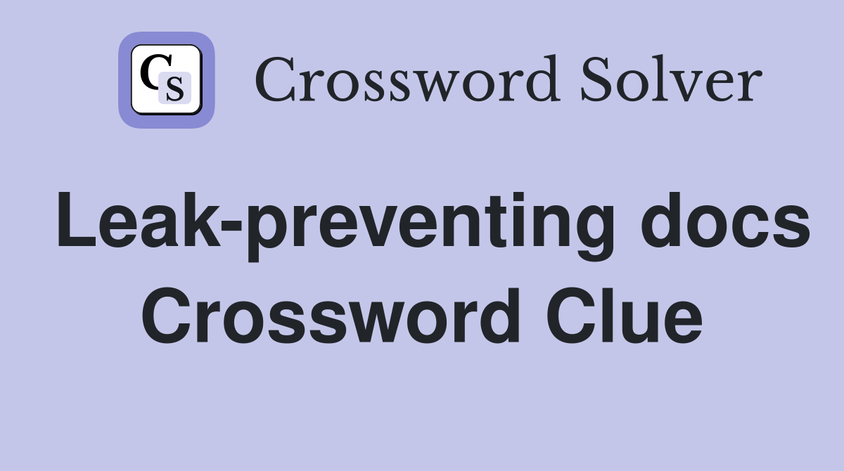 Leak-preventing docs Crossword Clue