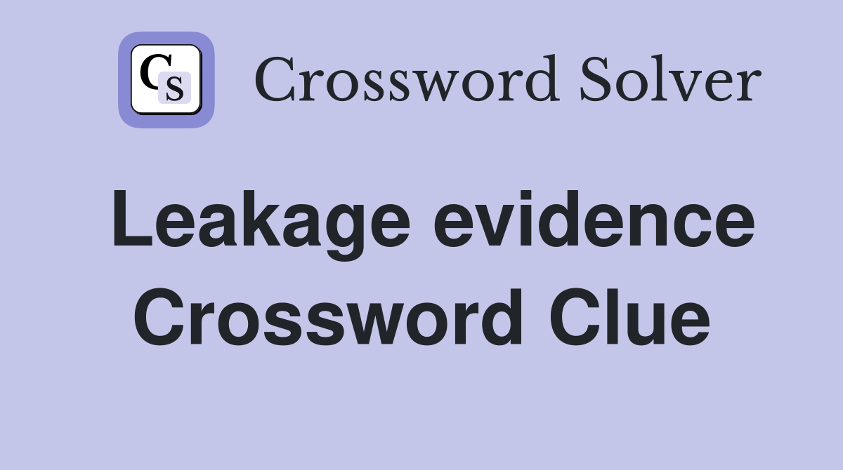 Leakage evidence Crossword Clue