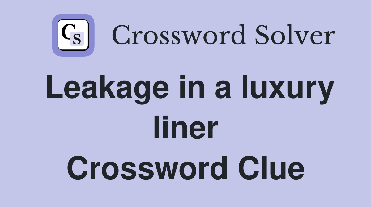 Leakage in a luxury liner Crossword Clue