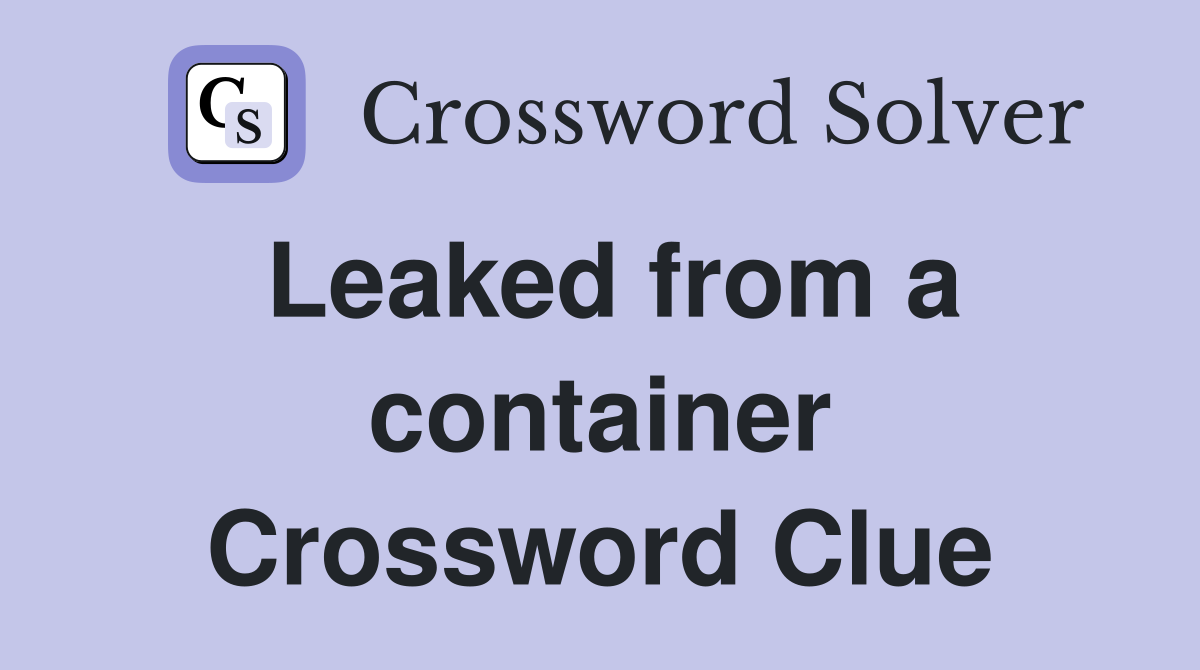 Leaked from a container Crossword Clue