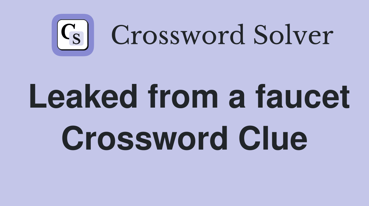Leaked from a faucet Crossword Clue