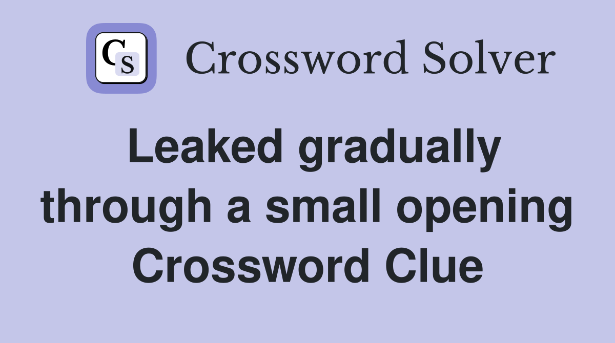 Leaked gradually through a small opening Crossword Clue
