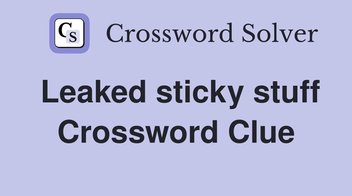 Leaked sticky stuff Crossword Clue