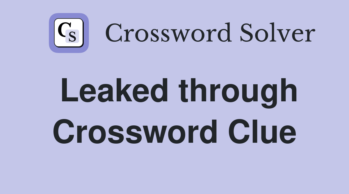Leaked through Crossword Clue