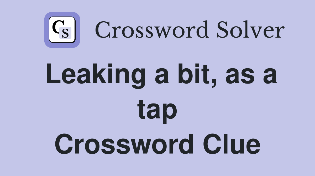 Leaking a bit, as a tap Crossword Clue