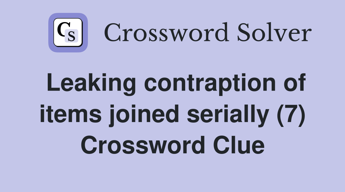 Leaking contraption of items joined serially (7) Crossword Clue