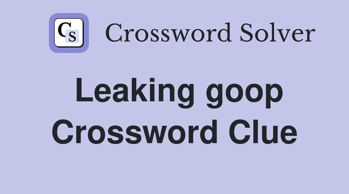 Leaking goop Crossword Clue