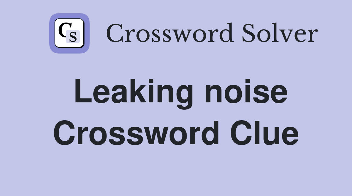 Leaking noise Crossword Clue
