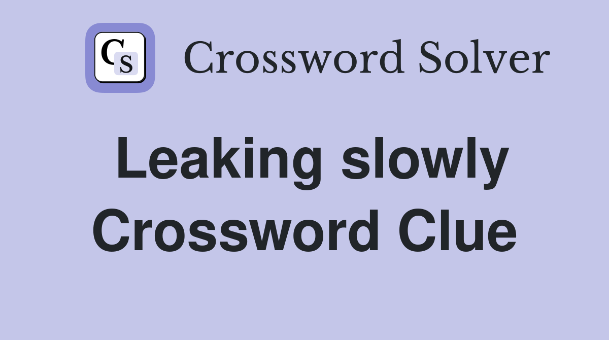 Leaking slowly Crossword Clue